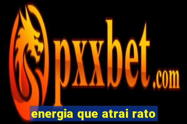 energia que atrai rato